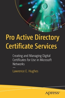 Pro Active Directory Certificate Services: Creating and Managing Digital Certificates for Use in Microsoft Networks Paperback Apress