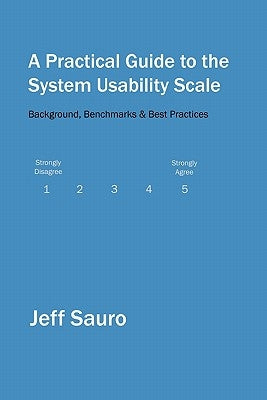 A Practical Guide to the System Usability Scale: Background, Benchmarks & Best Practices Paperback Createspace Independent Publishing Platform