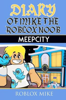 Diary of Mike the Roblox Noob: MeepCity Paperback Createspace Independent Publishing Platform