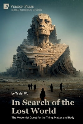 In Search of the Lost World: The Modernist Quest for the Thing, Matter, and Body Paperback Vernon Press