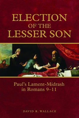 Election of the Lesser Son: Paul's Lament-Midrash in Romans 9-11 Paperback Fortress Press