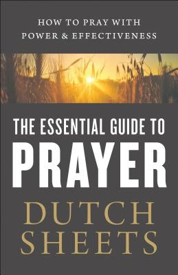 The Essential Guide to Prayer: How to Pray with Power and Effectiveness Paperback Bethany House Publishers