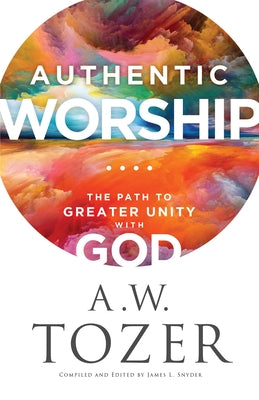 Authentic Worship: The Path to Greater Unity with God Paperback Bethany House Publishers