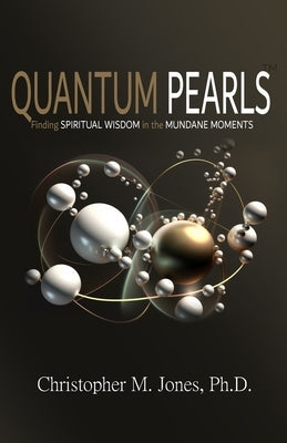 Quantum Pearls: Finding Spiritual Wisdom in the Mundane Moments Paperback Truth Publications, LLC