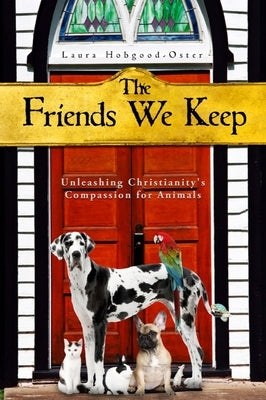 The Friends We Keep: Unleashing Christianity's Compassion for Animals Paperback Baylor University Press