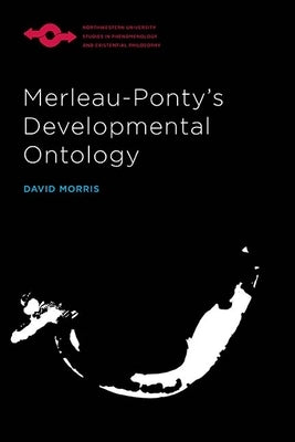 Merleau-Ponty's Developmental Ontology Paperback Northwestern University Press