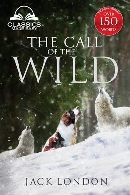 The Call of the Wild - Unabridged with Full Glossary, Historic Orientation, Character and Location Guide Paperback Classics Made Easy LLC