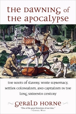 The Dawning of the Apocalypse: The Roots of Slavery, White Supremacy, Settler Colonialism, and Capitalism in the Long Sixteenth Century Paperback Monthly Review Press