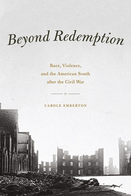 Beyond Redemption: Race, Violence, and the American South after the Civil War Paperback University of Chicago Press