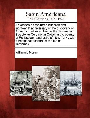 An Oration on the Three Hundred and Eighteenth Anniversary of the Discovery of America: Delivered Before the Tammany Society, or Columbian Order, in t Paperback Gale, Sabin Americana