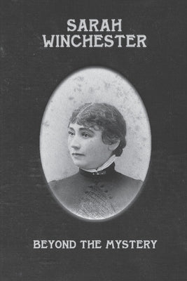 Sarah Winchester: Beyond the Mystery Paperback Independently Published