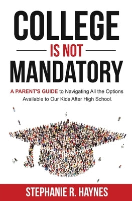 College is Not Mandatory: A Parent's Guide to Navigating the Options Available to Our Kids After High School Paperback Relevant Pages Press