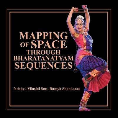Mapping of Space Through Bharatanatyam Sequences Paperback Xlibris Us