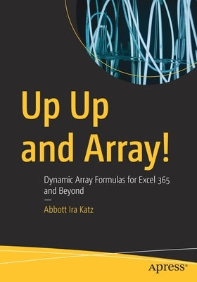 Up Up and Array!: Dynamic Array Formulas for Excel 365 and Beyond Paperback Apress
