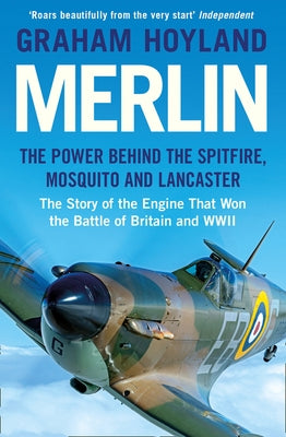 Merlin: The Power Behind the Spitfire, Mosquito and Lancaster: The Story of the Engine That Won the Battle of Britain and WWII Paperback William Collins
