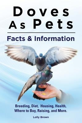 Doves As Pets: Breeding, Diet, Housing, Health, Where to Buy, Raising, and More. Facts & Information Paperback Nrb Publishing