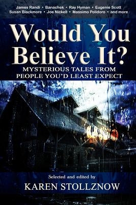 Would You Believe It?: Mysterious Tales From People You'd Least Expect Paperback Karen Stollznow