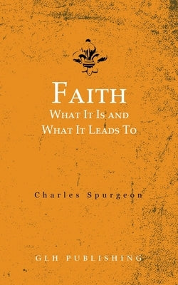 Faith: What It Is and What It Leads To Paperback Glh Publishing