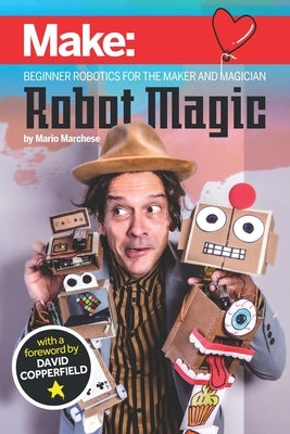 Robot Magic: Beginner Robotics for the Maker and Magician Make Community, LLC