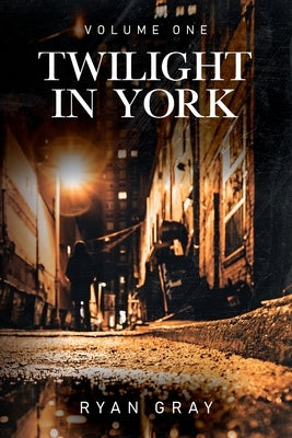 Twilight in York: Volume One by Gray, Ryan