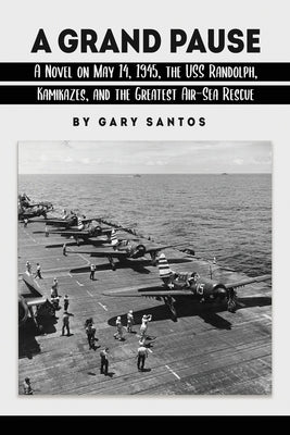 A Grand Pause: A Novel on May 14, 1945, the USS Randolph, Kamikazes, and the Greatest Air-Sea Rescue Paperback Dorrance Publishing Co.