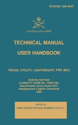 Technical Manual User Handbook Truck, Utility, Lightweight, FFR, MC2: 7610-66-128-4347 Paperback Createspace Independent Publishing Platform
