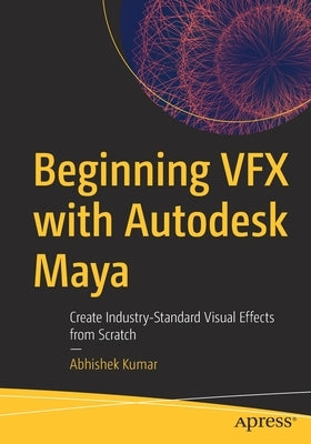 Beginning Vfx with Autodesk Maya: Create Industry-Standard Visual Effects from Scratch Paperback Apress