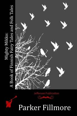 Mighty Mikko: A Book of Finnish Fairy Tales and Folk Tales Paperback Createspace Independent Publishing Platform