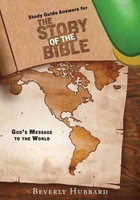 Study Guide Answers for The Story of the Bible: God's Message to the World Paperback Xulon Press