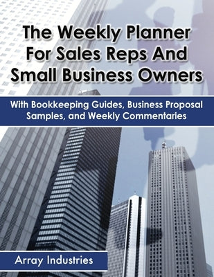 The Weekly Planner For Sales Reps And Small Business Owners: With Bookkeeping Guides, Business Proposal Samples, and Weekly Commentaries Paperback Ebookit.com