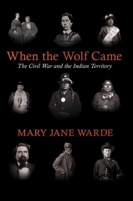 When the Wolf Came: The Civil War and the Indian Territory University of Arkansas Press