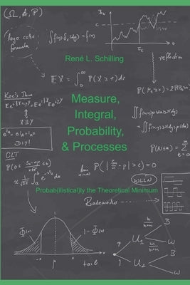Measure, Integral, Probability & Processes: A concise introduction to probability and random processes. Probab(ilistical)ly the theoretical minimum Paperback Independently Published