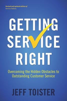 Getting Service Right: Overcoming the Hidden Obstacles to Outstanding Customer Service Paperback Toister Performance Solutions