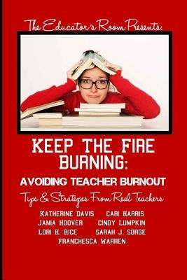 Keep the Fire Burning: Avoiding Teacher Burnout: Tips & Strategies From Real Teachers Paperback Educator's Room
