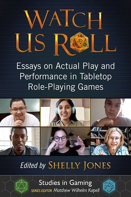 Watch Us Roll: Essays on Actual Play and Performance in Tabletop Role-Playing Games Paperback McFarland and Company, Inc.