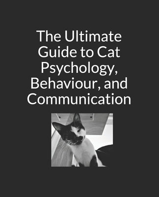 The Ultimate Guide to Cat Psychology, Behaviour, and Communication: Black and White Edition Paperback Independently Published