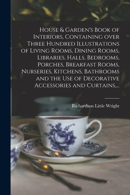 House & Garden's Book of Interiors, Containing Over Three Hundred Illustrations of Living Rooms, Dining Rooms, Libraries, Halls, Bedrooms, Porches, Br Paperback Legare Street Press