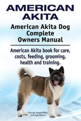 American Akita. American Akita Dog Complete Owners Manual. American Akita book for care, costs, feeding, grooming, health and training. Paperback Imb Publishing