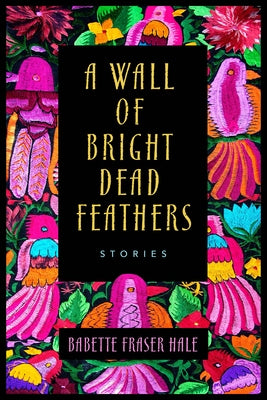 A Wall of Bright Dead Feathers: Stories Paperback Winedale Publishing