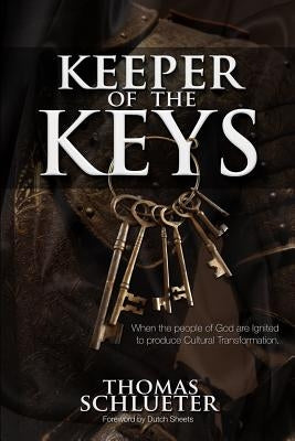 Keeper of the Keys: When the People of God are Ignited to Produce Cultural Transformation Paperback Createspace Independent Publishing Platform