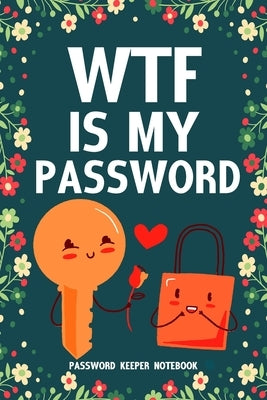 WTF Is My Password Password Keeper Notebook: Password log book and internet login password organizer with alphabetical indexes, small logbook to prote Paperback Independently Published