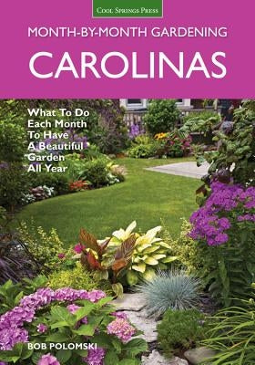 Carolinas Month-By-Month Gardening: What to Do Each Month to Have a Beautiful Garden All Year Cool Springs Press
