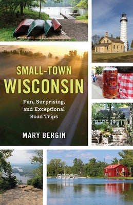 Small-Town Wisconsin: Fun, Surprising, and Exceptional Road Trips Paperback Globe Pequot Press