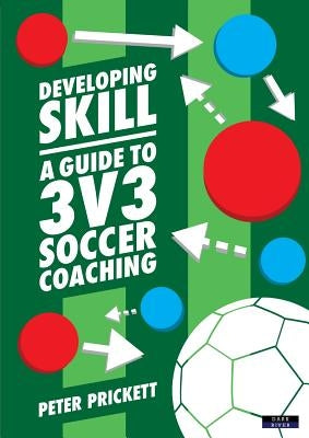 Developing Skill: A Guide to 3v3 Soccer Coaching Paperback Dark River