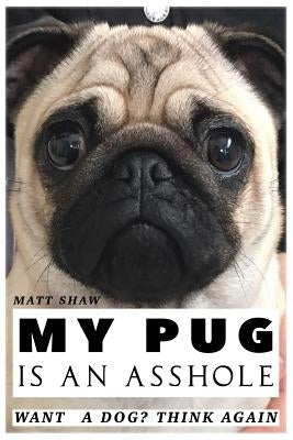 My Pug is an Asshole Paperback Createspace Independent Publishing Platform