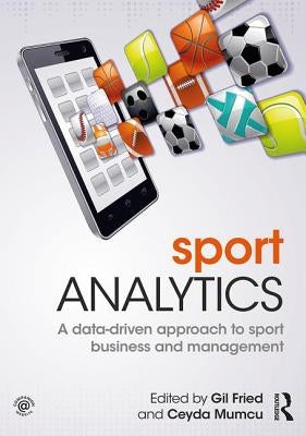 Sport Analytics: A Data-Driven Approach to Sport Business and Management Paperback Routledge