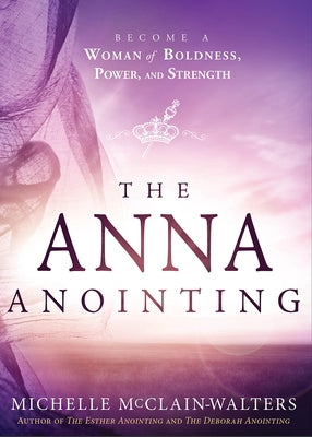 The Anna Anointing: Become a Woman of Boldness, Power and Strength Charisma House