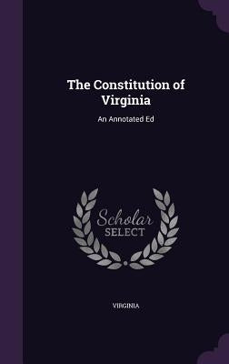 The Constitution of Virginia: An Annotated Ed by Virginia