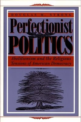 Perfectionist Politics: Abolitionism and the Religious Tensions of American Democracy Paperback Syracuse University Press