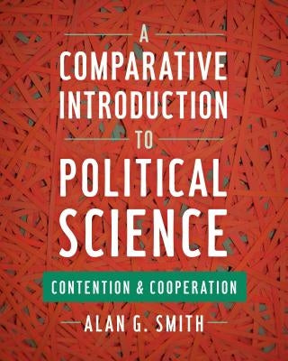 A Comparative Introduction to Political Science: Contention and Cooperation by Smith, Alan